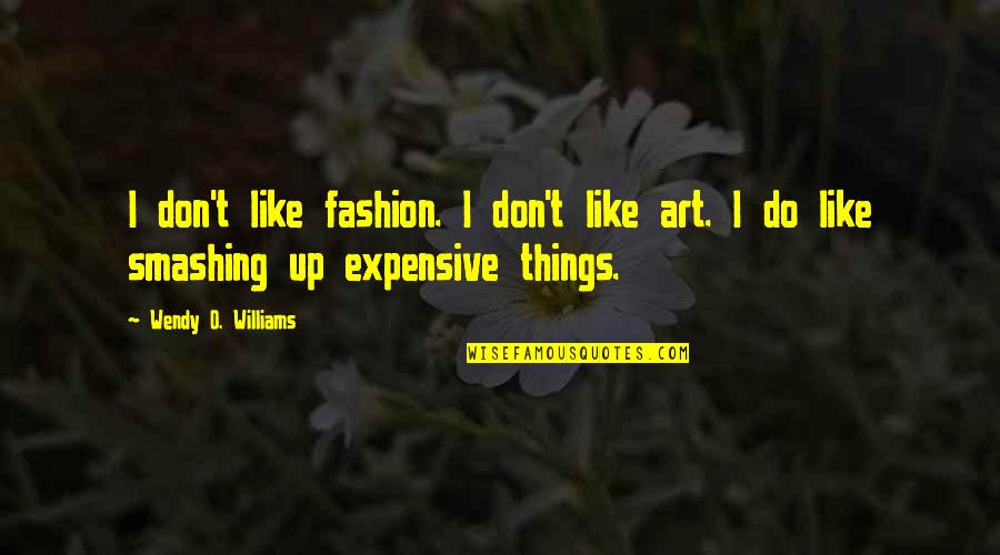 Expensive Things Quotes By Wendy O. Williams: I don't like fashion. I don't like art. Expensive Things Quotes By Wendy O. Williams: I don't like fashion. I don't like art.