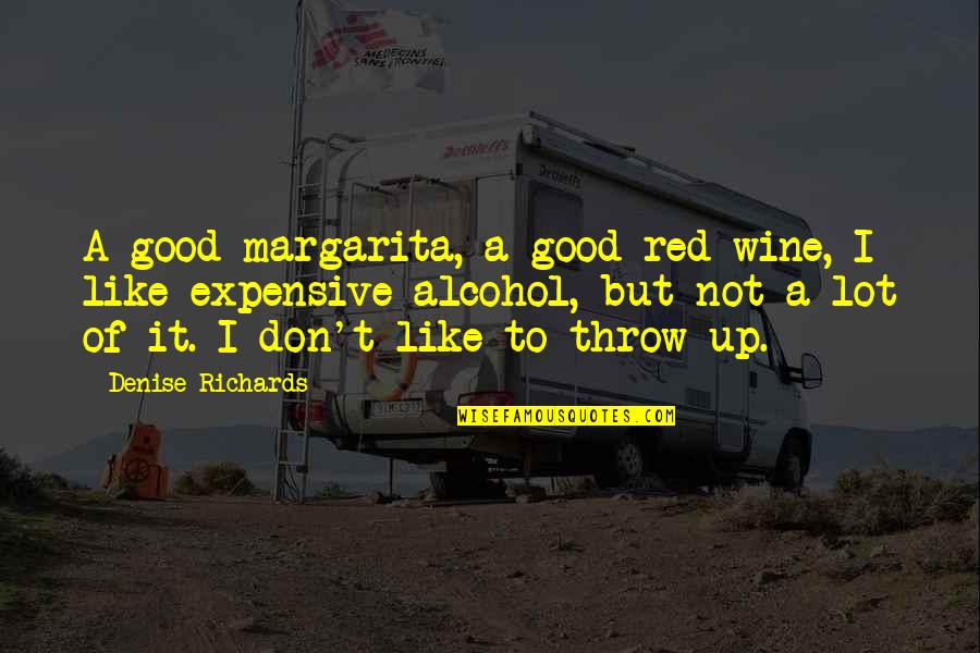 Expensive Wine Quotes By Denise Richards: A good margarita, a good red wine, I