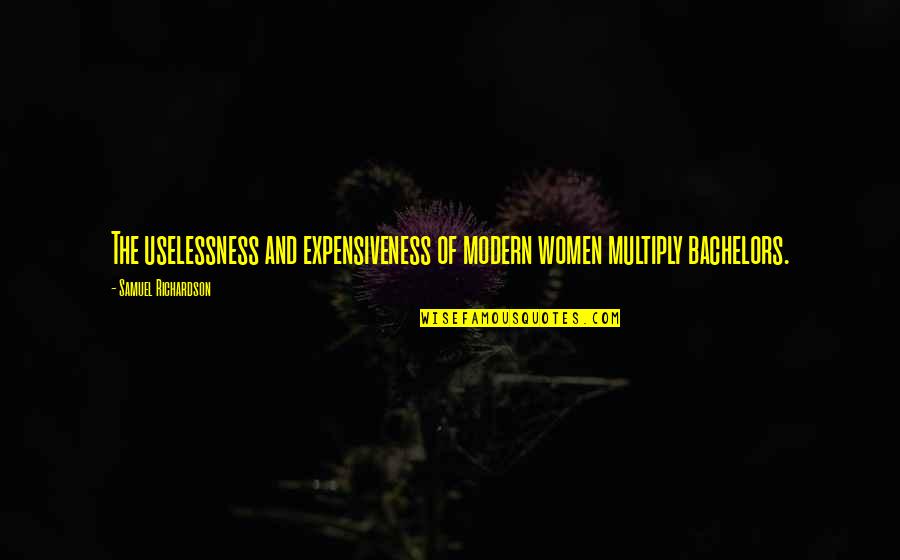 Expensiveness Quotes By Samuel Richardson: The uselessness and expensiveness of modern women multiply