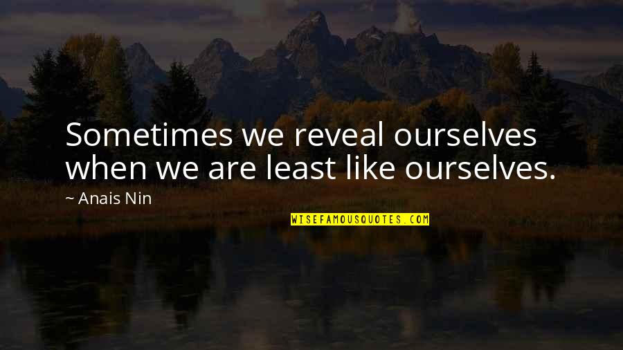 Expereince Quotes By Anais Nin: Sometimes we reveal ourselves when we are least