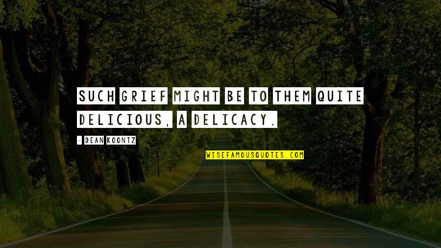 Expereince Quotes By Dean Koontz: Such grief might be to them quite delicious, Expereince Quotes By Dean Koontz: Such grief might be to them quite delicious,