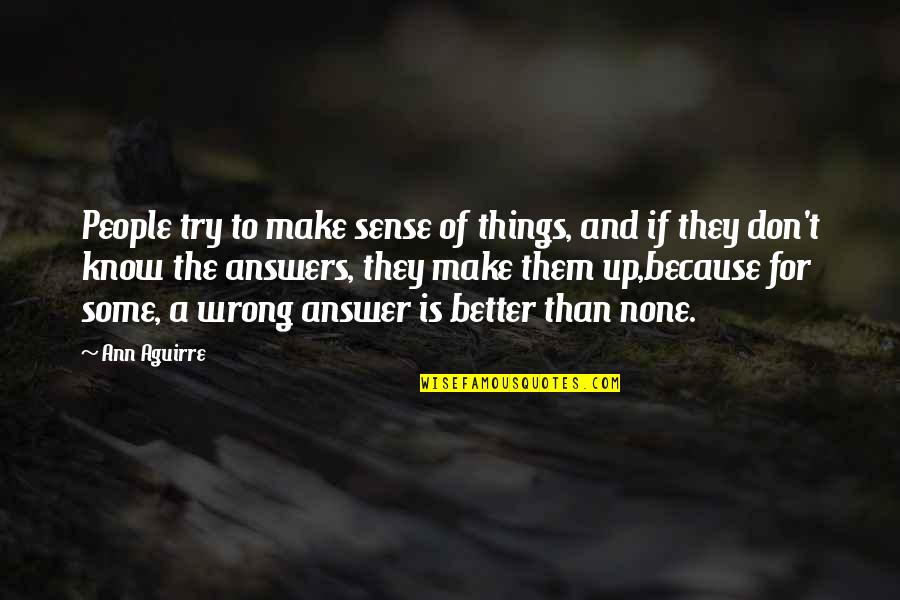 Experessed Quotes By Ann Aguirre: People try to make sense of things, and Experessed Quotes By Ann Aguirre: People try to make sense of things, and
