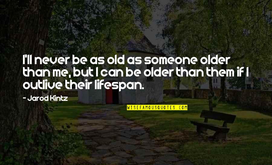 Experession Quotes By Jarod Kintz: I'll never be as old as someone older