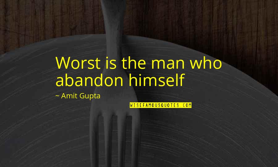Experiances Quotes By Amit Gupta: Worst is the man who abandon himself