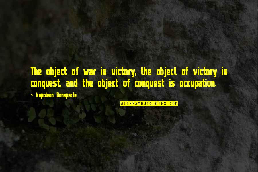 Experiances Quotes By Napoleon Bonaparte: The object of war is victory, the object