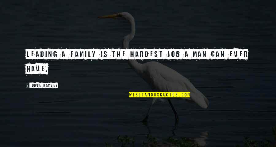 Experiece Quotes By Dave Ramsey: Leading a family is the hardest job a Experiece Quotes By Dave Ramsey: Leading a family is the hardest job a