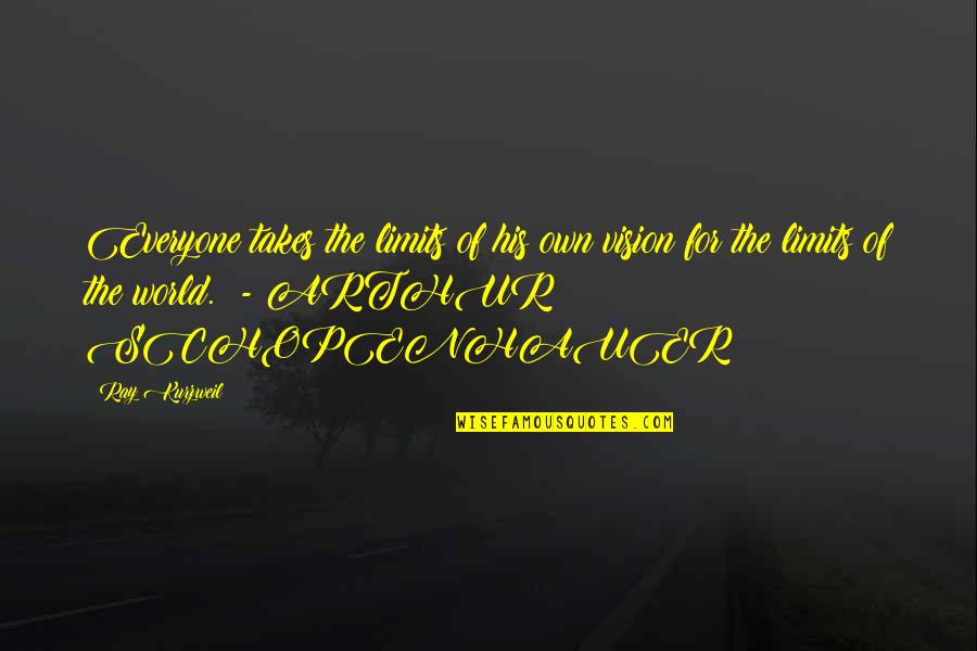 Experiece Quotes By Ray Kurzweil: Everyone takes the limits of his own vision Experiece Quotes By Ray Kurzweil: Everyone takes the limits of his own vision