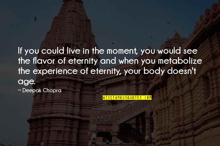 Experience And Age Quotes By Deepak Chopra: If you could live in the moment, you