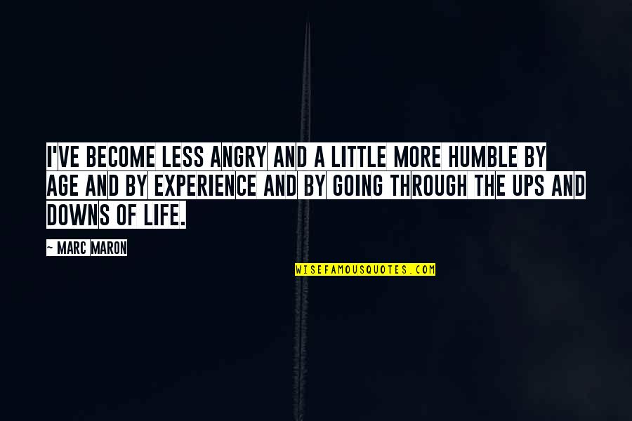 Experience And Age Quotes By Marc Maron: I've become less angry and a little more