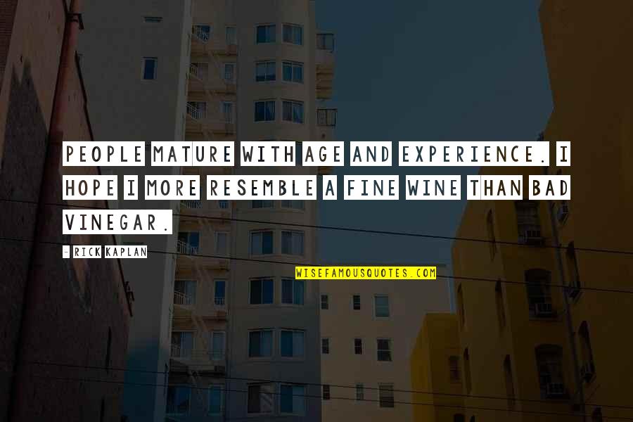 Experience And Age Quotes By Rick Kaplan: People mature with age and experience. I hope