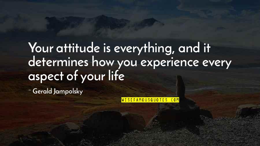 Experience And Attitude Quotes By Gerald Jampolsky: Your attitude is everything, and it determines how