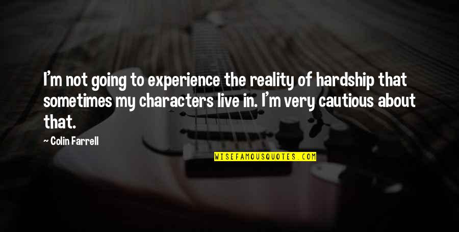 Experience And Character Quotes By Colin Farrell: I'm not going to experience the reality of Experience And Character Quotes By Colin Farrell: I'm not going to experience the reality of