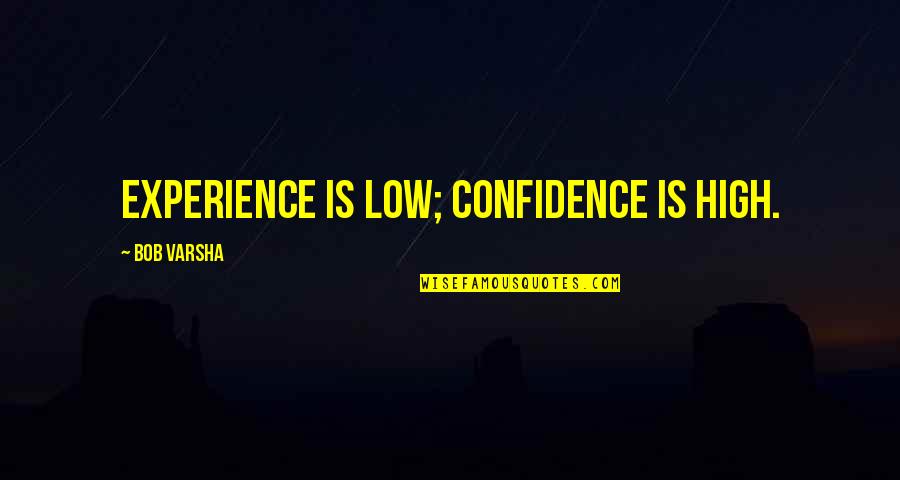 Experience And Confidence Quotes By Bob Varsha: Experience is low; confidence is high.