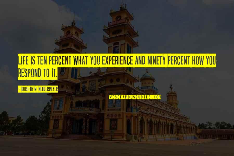 Experience And Confidence Quotes By Dorothy M. Neddermeyer: Life is ten percent what you experience and
