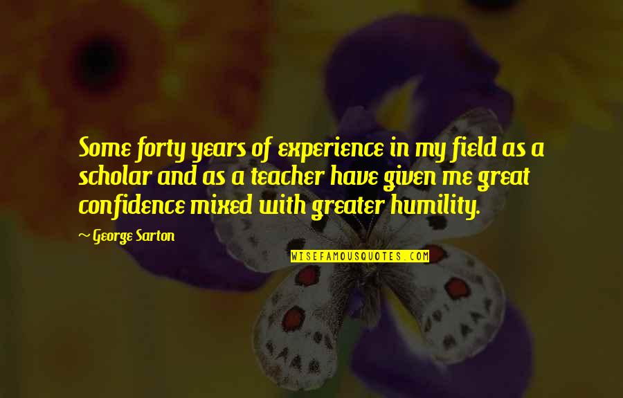 Experience And Confidence Quotes By George Sarton: Some forty years of experience in my field