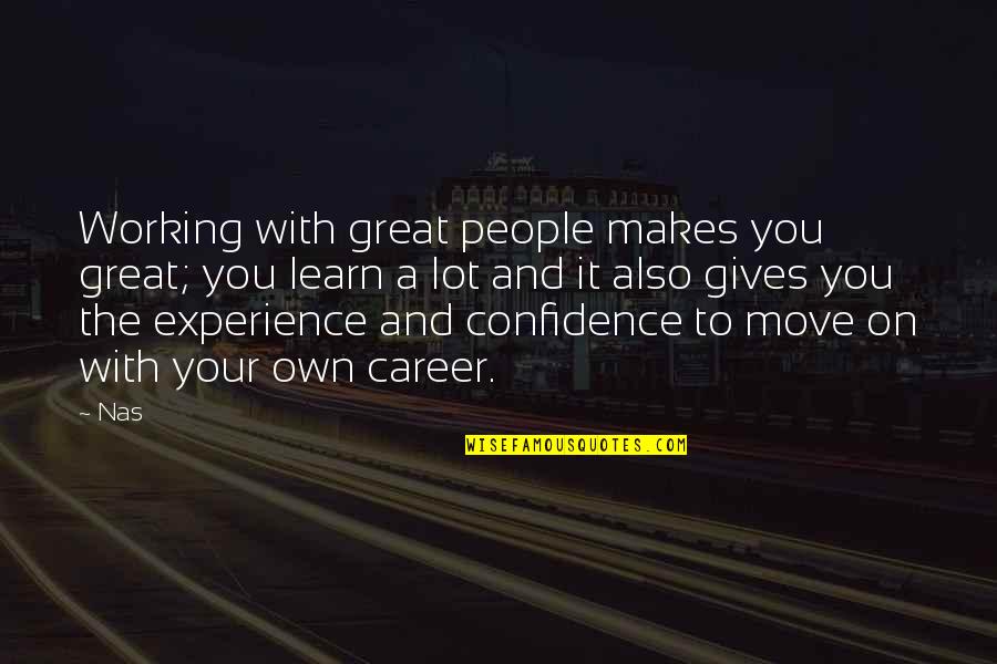 Experience And Confidence Quotes By Nas: Working with great people makes you great; you
