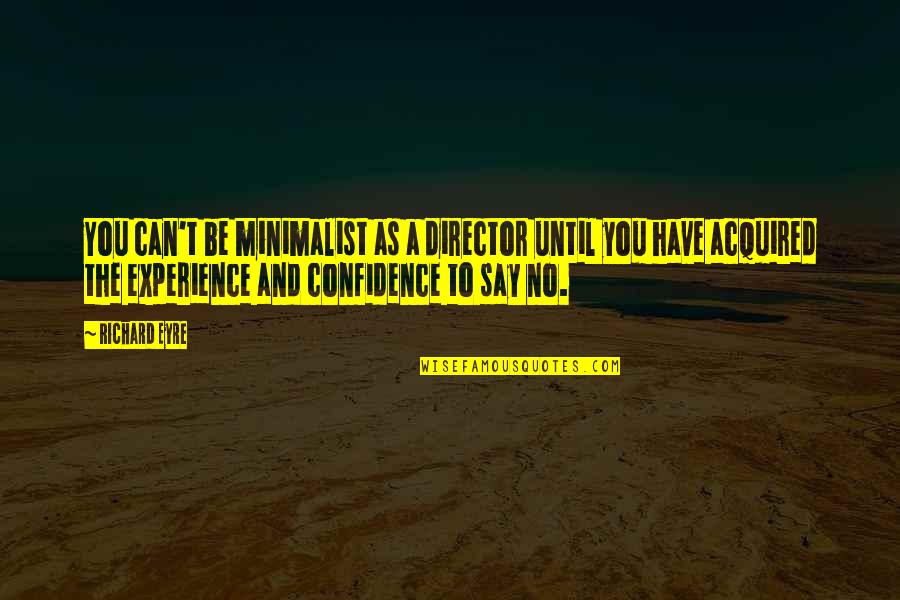 Experience And Confidence Quotes By Richard Eyre: You can't be minimalist as a director until