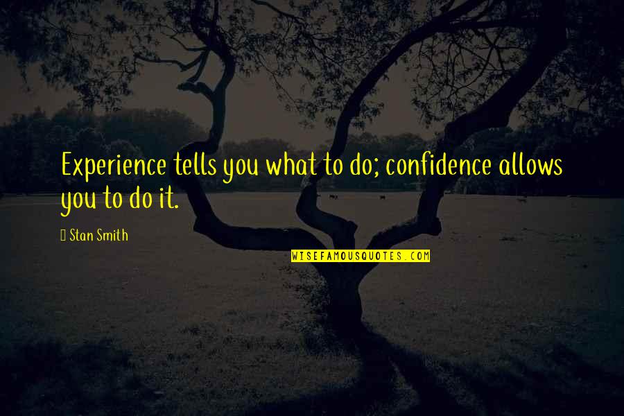 Experience And Confidence Quotes By Stan Smith: Experience tells you what to do; confidence allows