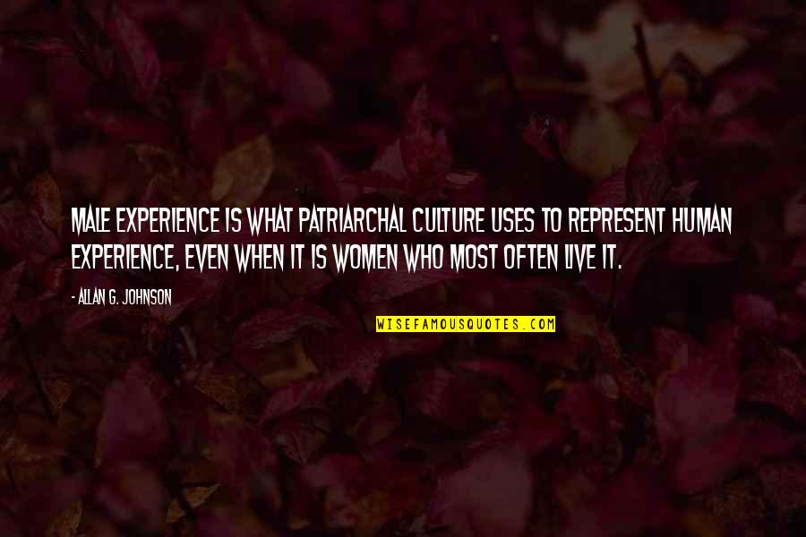 Experience And Culture Quotes By Allan G. Johnson: Male experience is what patriarchal culture uses to Experience And Culture Quotes By Allan G. Johnson: Male experience is what patriarchal culture uses to