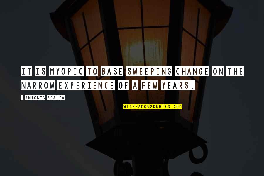 Experience And Culture Quotes By Antonin Scalia: It is myopic to base sweeping change on