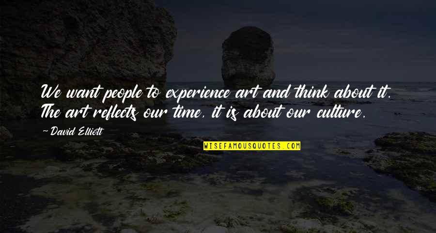 Experience And Culture Quotes By David Elliott: We want people to experience art and think Experience And Culture Quotes By David Elliott: We want people to experience art and think