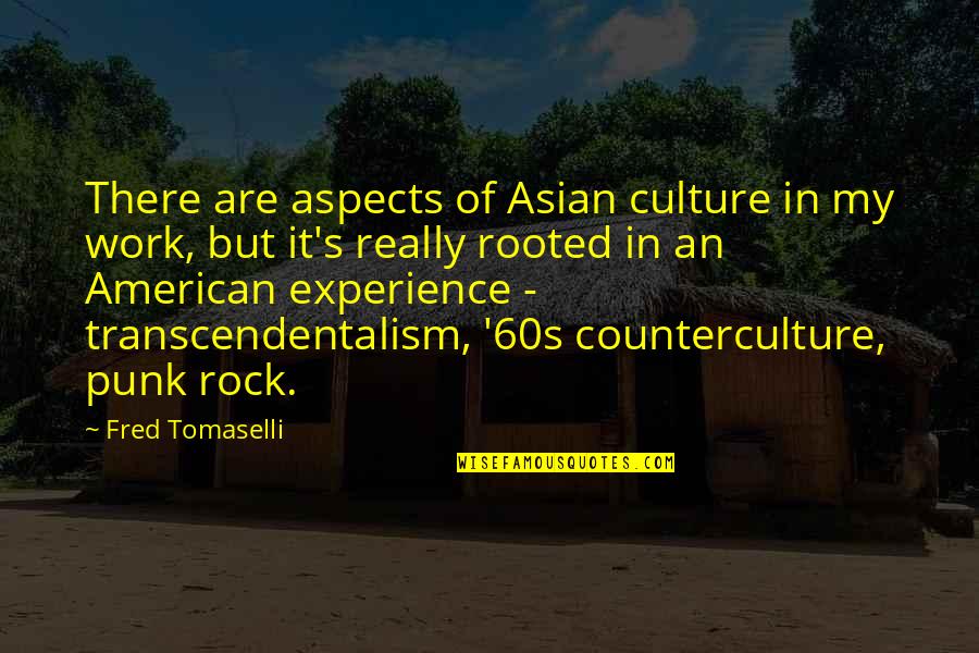Experience And Culture Quotes By Fred Tomaselli: There are aspects of Asian culture in my Experience And Culture Quotes By Fred Tomaselli: There are aspects of Asian culture in my