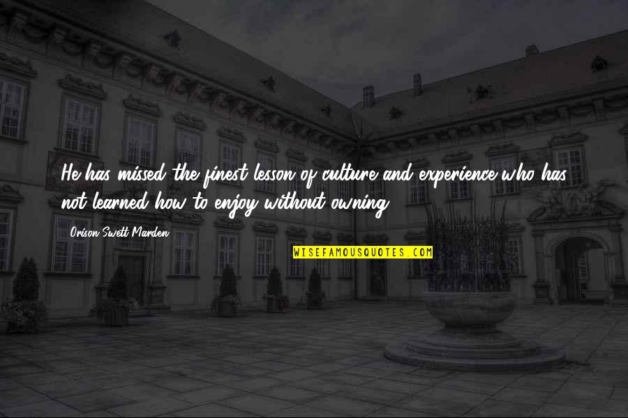 Experience And Culture Quotes By Orison Swett Marden: He has missed the finest lesson of culture Experience And Culture Quotes By Orison Swett Marden: He has missed the finest lesson of culture
