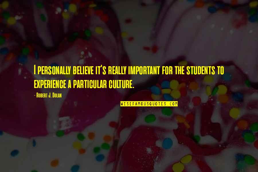 Experience And Culture Quotes By Robert J. Dolan: I personally believe it's really important for the Experience And Culture Quotes By Robert J. Dolan: I personally believe it's really important for the