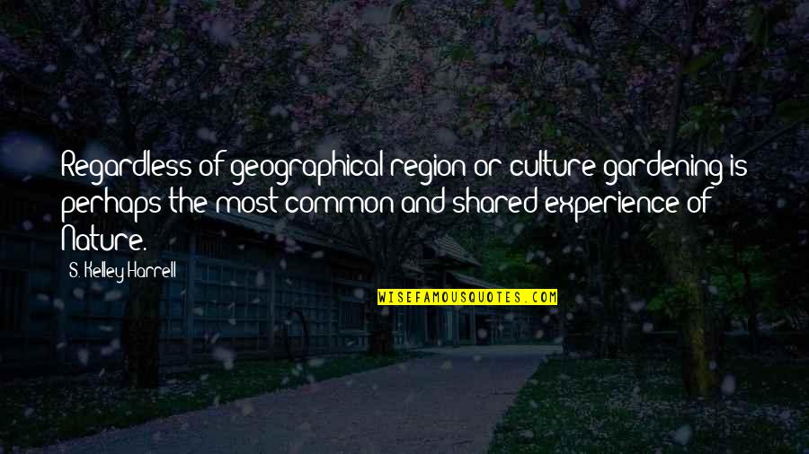 Experience And Culture Quotes By S. Kelley Harrell: Regardless of geographical region or culture gardening is Experience And Culture Quotes By S. Kelley Harrell: Regardless of geographical region or culture gardening is