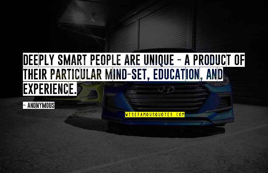 Experience And Education Quotes By Anonymous: Deeply smart people are unique - a product Experience And Education Quotes By Anonymous: Deeply smart people are unique - a product
