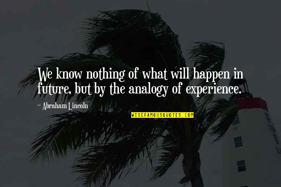 Experience And Future Quotes By Abraham Lincoln: We know nothing of what will happen in