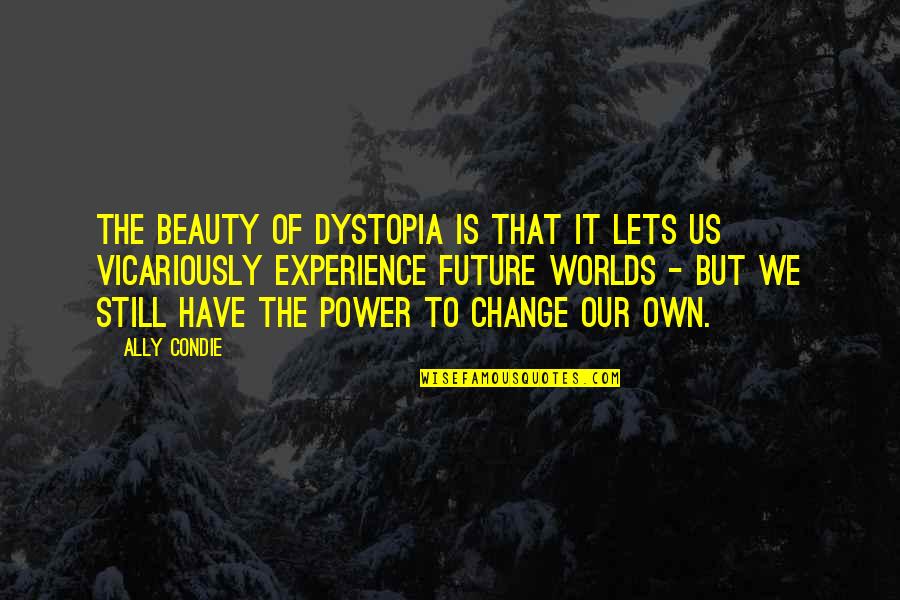 Experience And Future Quotes By Ally Condie: The beauty of dystopia is that it lets