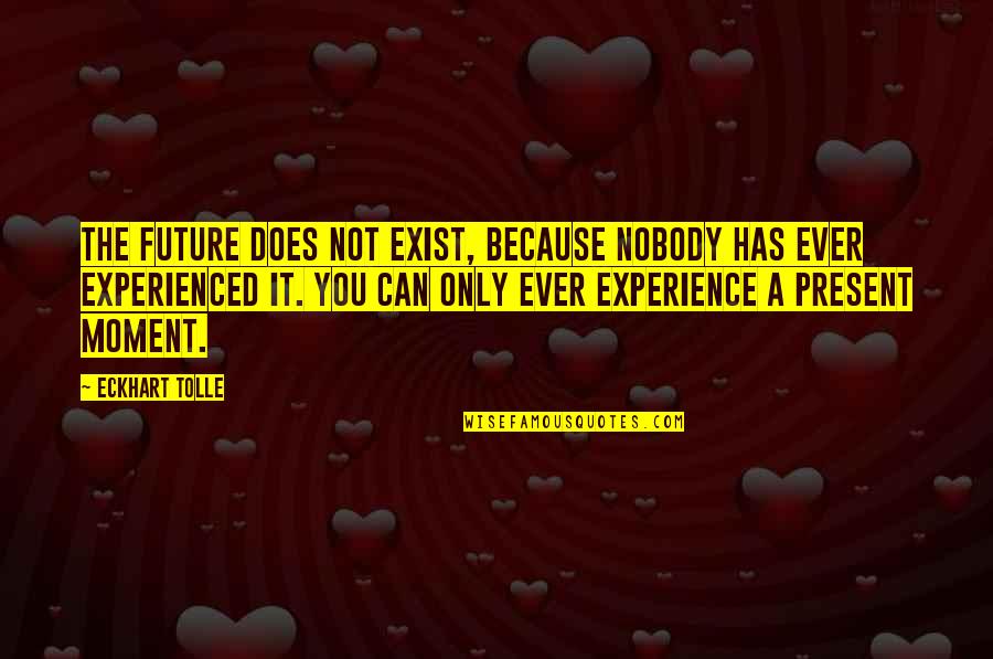 Experience And Future Quotes By Eckhart Tolle: The future does not exist, because nobody has