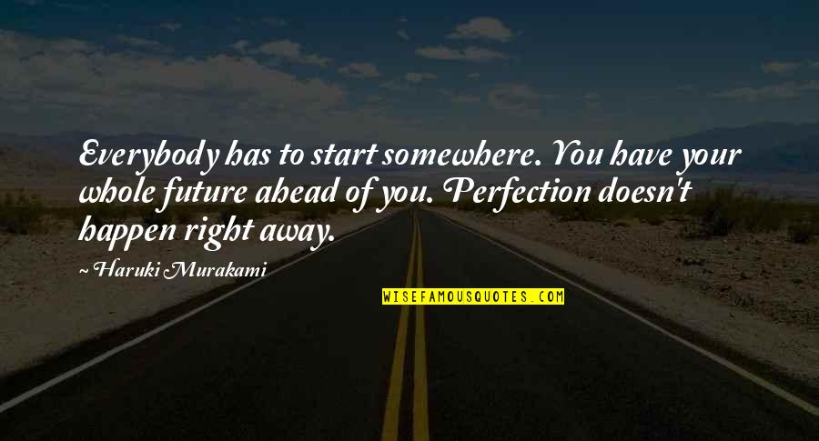 Experience And Future Quotes By Haruki Murakami: Everybody has to start somewhere. You have your