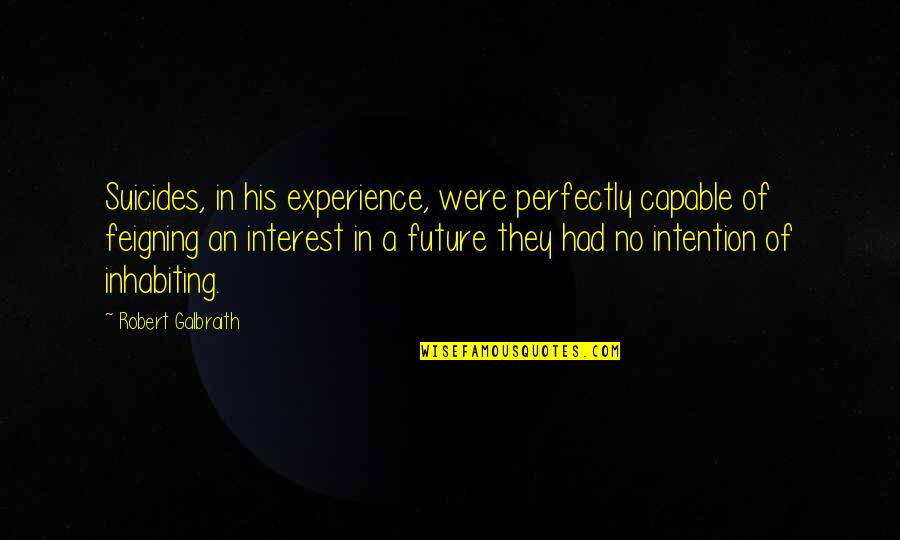 Experience And Future Quotes By Robert Galbraith: Suicides, in his experience, were perfectly capable of