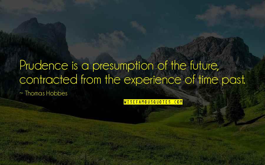 Experience And Future Quotes By Thomas Hobbes: Prudence is a presumption of the future, contracted