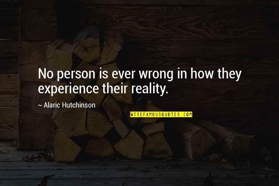 Experience And Growth Quotes By Alaric Hutchinson: No person is ever wrong in how they