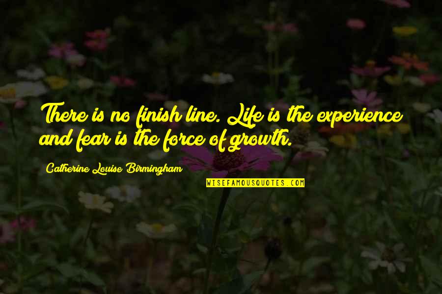 Experience And Growth Quotes By Catherine Louise Birmingham: There is no finish line. Life is the