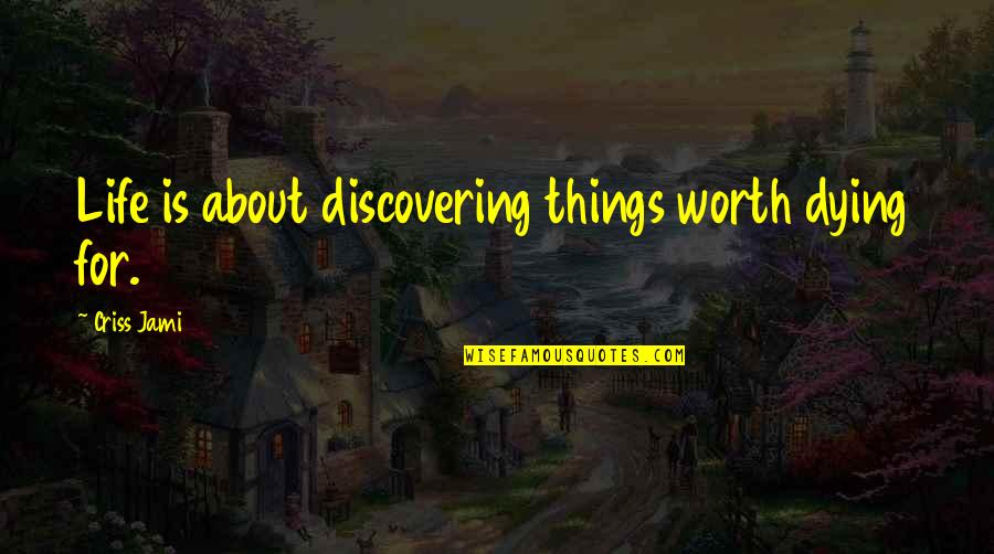 Experience And Growth Quotes By Criss Jami: Life is about discovering things worth dying for.