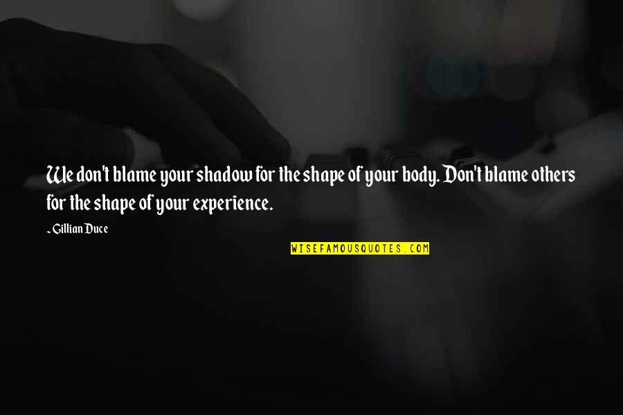 Experience And Growth Quotes By Gillian Duce: We don't blame your shadow for the shape