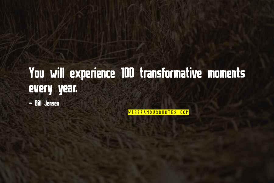 Experience And Leadership Quotes By Bill Jensen: You will experience 100 transformative moments every year.