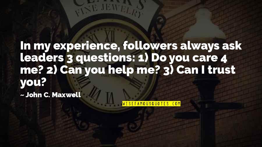 Experience And Leadership Quotes By John C. Maxwell: In my experience, followers always ask leaders 3