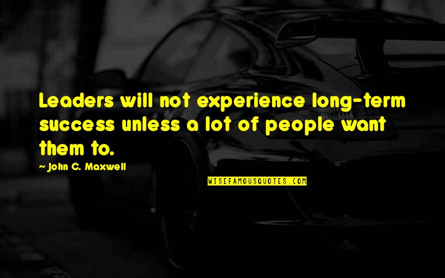 Experience And Leadership Quotes By John C. Maxwell: Leaders will not experience long-term success unless a