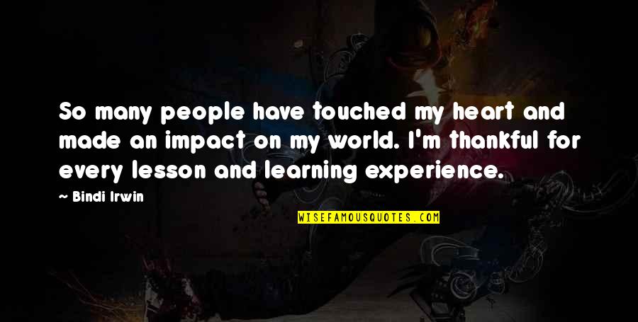 Experience And Learning Quotes By Bindi Irwin: So many people have touched my heart and