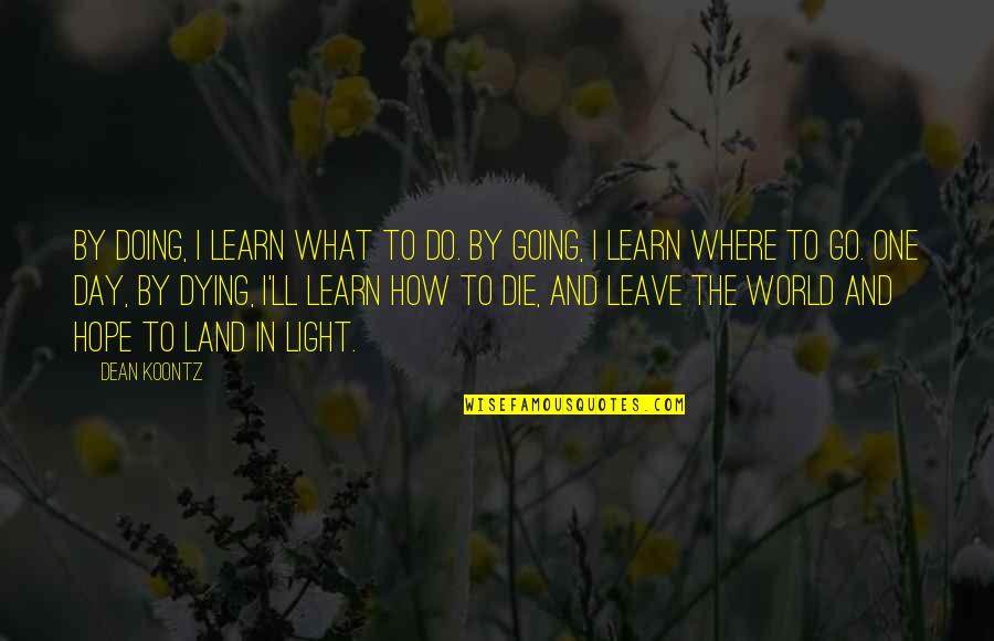 Experience And Learning Quotes By Dean Koontz: By doing, I learn what to do. By