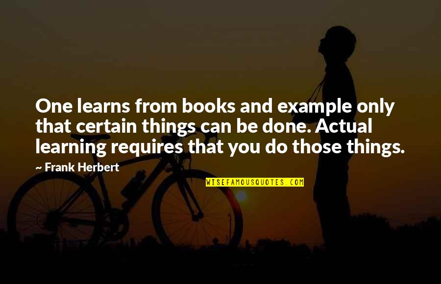Experience And Learning Quotes By Frank Herbert: One learns from books and example only that