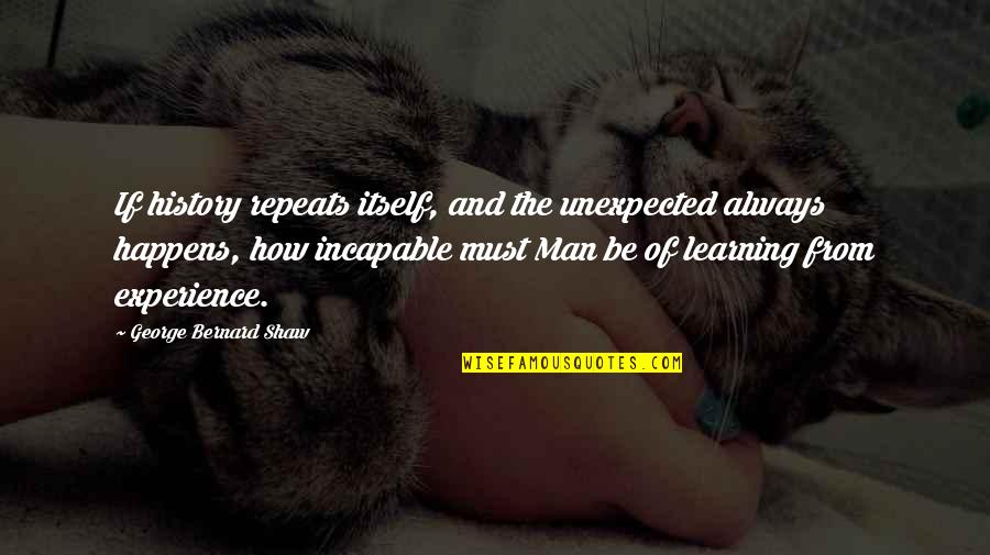 Experience And Learning Quotes By George Bernard Shaw: If history repeats itself, and the unexpected always