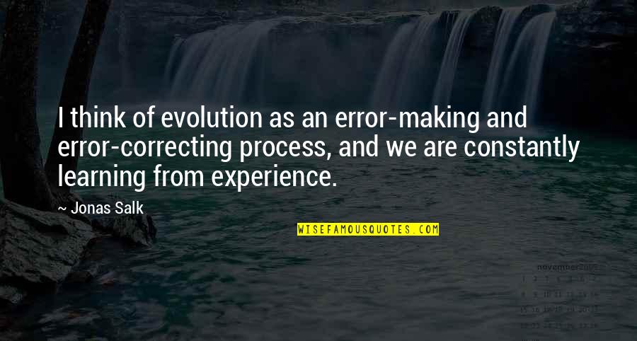 Experience And Learning Quotes By Jonas Salk: I think of evolution as an error-making and
