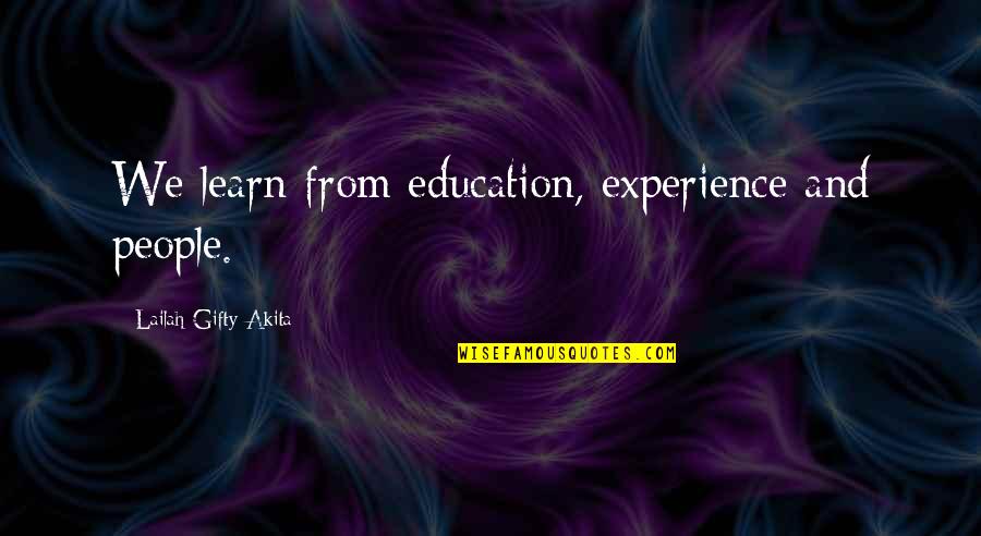 Experience And Learning Quotes By Lailah Gifty Akita: We learn from education, experience and people.