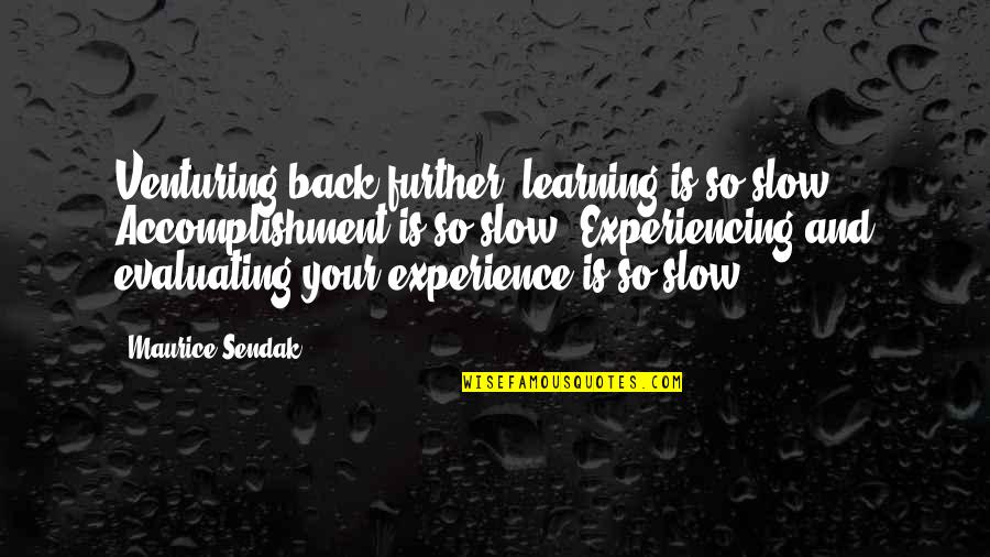 Experience And Learning Quotes By Maurice Sendak: Venturing back further, learning is so slow. Accomplishment